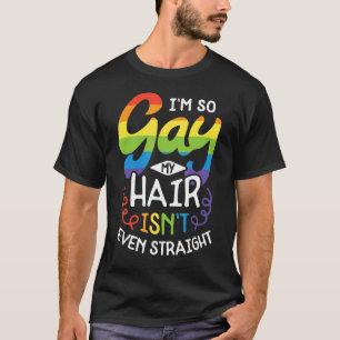 Ich bin so schwul, dass mein Haar nicht einmal ger T-Shirt