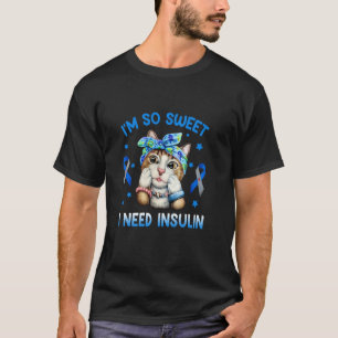 Ich bin so süß, ich brauche Insulin Diabetes-Bewus T-Shirt