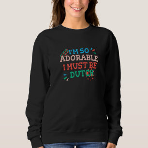 Ich bin so süß, ich muss Niederländer sein Nieder Sweatshirt