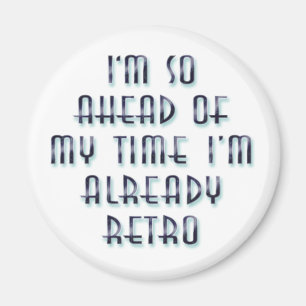 Ich bin so vor meiner Zeit, dass ich schon Retro b Magnet