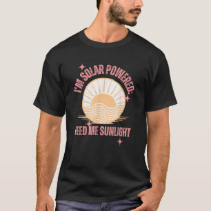 Ich bin solarbetrieben Füttre mir Sonnenlicht Somm T-Shirt