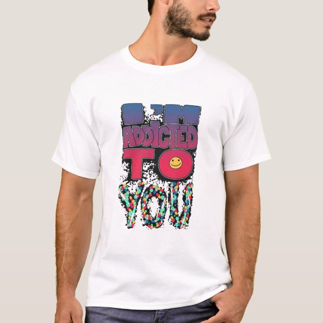 Ich bin süchtig nach dir T-Shirt (Vorderseite)