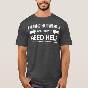 ich bin süchtig nach Tieren und brauche keine Hilf T-Shirt