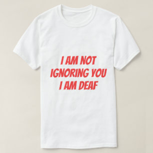 Ich bin taub, ignoriere Sie nicht Hörgeschädigten- T-Shirt