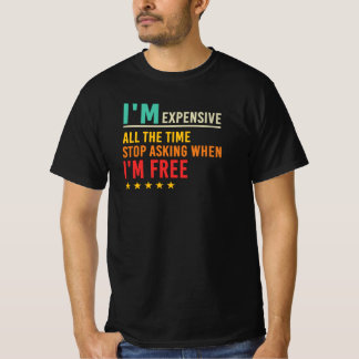 Ich bin teuer, hör auf zu fragen, wann ich frei bi T-Shirt