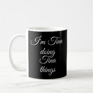 Ich bin Tina, die Tina-Dinge-Name Kaffeetasse