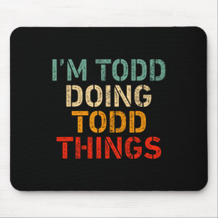 Ich bin Todd Doing Todd Things Funny Sprichwort Ge Mousepad