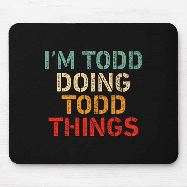 Ich bin Todd Doing Todd Things Funny Sprichwort Ge Mousepad (Vorne)