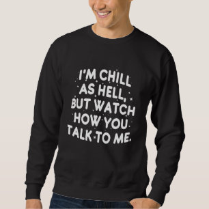 Ich bin total cool, aber pass auf, wie du mit mir sweatshirt