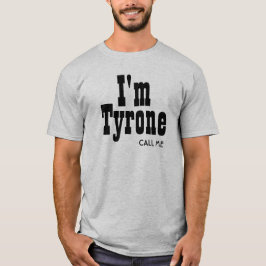 Ich bin Tyrone anrufe mich T-Shirt