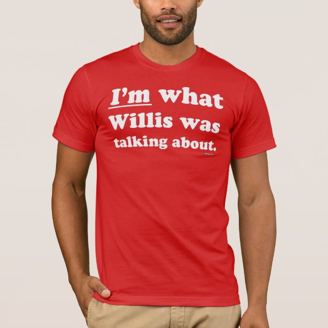 Ich bin, über was Willis sprach T-Shirt (Vorderseite)