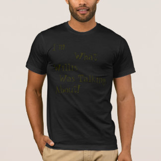 Ich bin, über was Willis sprach! T-Shirt