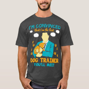 Ich bin überzeugt, dass ich der beste Dog-Trainer T-Shirt