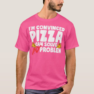 Ich bin überzeugt, dass Pizza jedes Problem lösen  T-Shirt