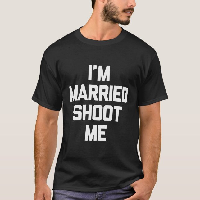 Ich bin Verheiratet Shoot Me Novelty Funny Vater M T-Shirt (Vorderseite)