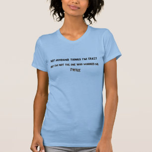 Ich bin verrückt, er hat mich ZWEIMAL geheiratet T-Shirt