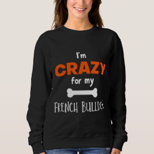 Ich bin verrückt nach meinem Französisch Bulldogge Sweatshirt