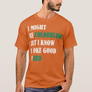 Ich bin vielleicht farbenblind, aber ich weiß, das T-Shirt
