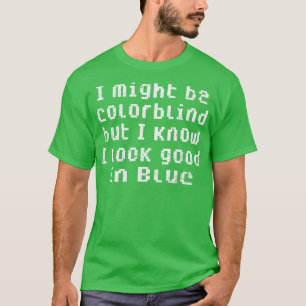Ich bin vielleicht farbenblind, aber ich weiß, das T-Shirt
