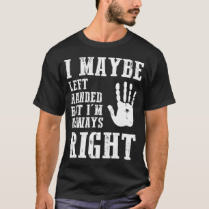 Ich bin vielleicht Linkshänder, aber ich habe imme T-Shirt