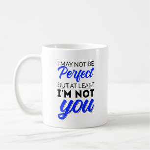 Ich bin vielleicht nicht perfekt, aber wenigstens kaffeetasse