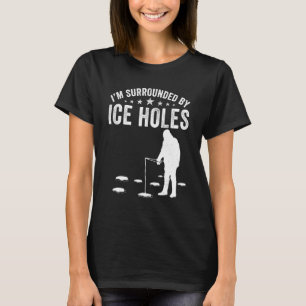 Ich bin von Eis lustigen Löchern umgeben Angler-Fr T-Shirt