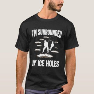 Ich bin von Eislöchern umgeben  Angler beim Eisfis T-Shirt