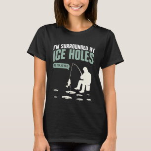 Ich bin von Eislöchern umgeben Eisangler T-Shirt