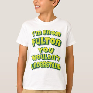 Ich bin von Fulton, den du nicht verstehen würdest T-Shirt