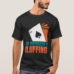 Ich bin wahrscheinlich Bluffing Casino Poker Game T-Shirt