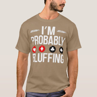 Ich bin wahrscheinlich Bluffing Funny Casino Game  T-Shirt