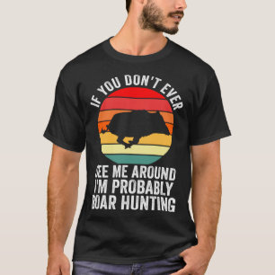 Ich bin wahrscheinlich Boar Jagd auf Wildschweine T-Shirt