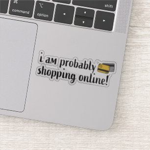 Ich bin wahrscheinlich online einkaufen! aufkleber