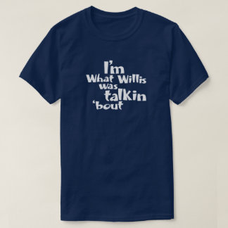 Ich bin, was Willis gesagt hat T-Shirt