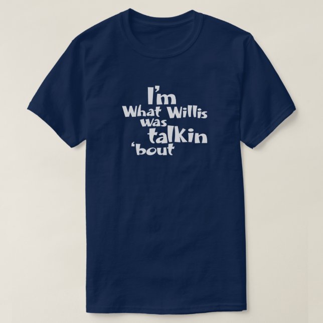 Ich bin, was Willis gesagt hat T-Shirt (Design vorne)