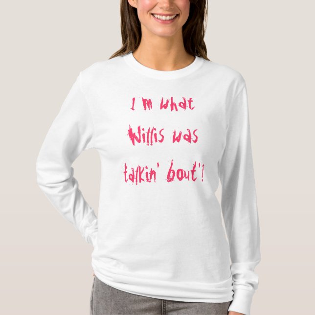 Ich bin, was Willis talkin bout'! war T-Shirt (Vorderseite)