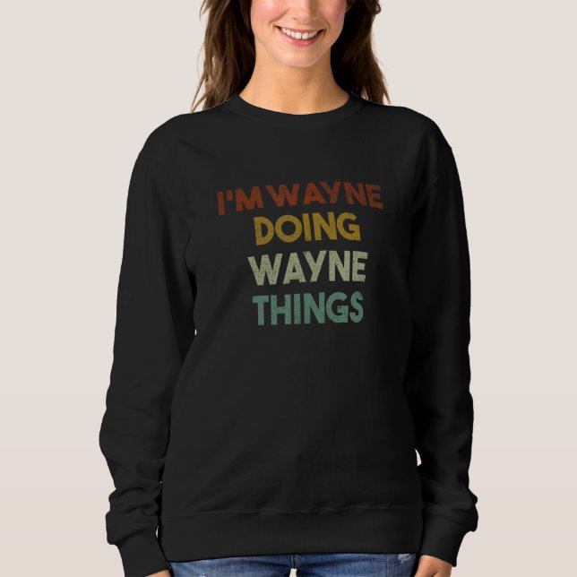 Ich bin Wayne Doing Wayne Things Funny First Name  Sweatshirt (Vorderseite)