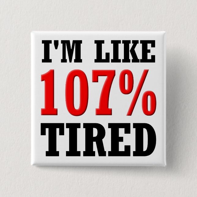 Ich bin wie 107% müde Funny Button Abzeichen Butto (Vorderseite)