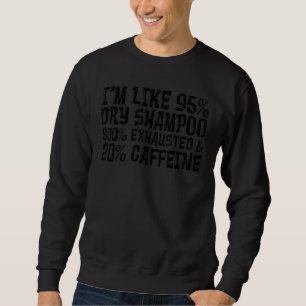 Ich bin wie 95 trocken Shampoo erschöpfte Koffein Sweatshirt