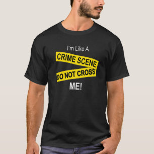 Ich bin wie ein Tatort. Überquere mich nicht T-Shirt