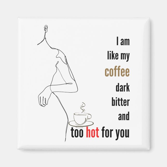 Ich bin wie mein Kaffee, dunkel, bitter und zu hei Magnet (Vorne)