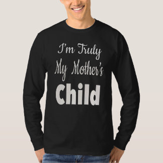 Ich bin wirklich das Kind meiner Mutter T-Shirt