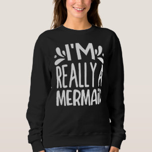 Ich bin wirklich eine Meerjungfrau Sweatshirt