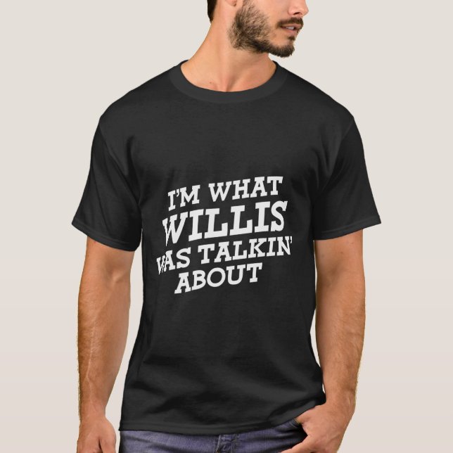 Ich bin, worüber Willis geredet hat T-Shirt (Vorderseite)