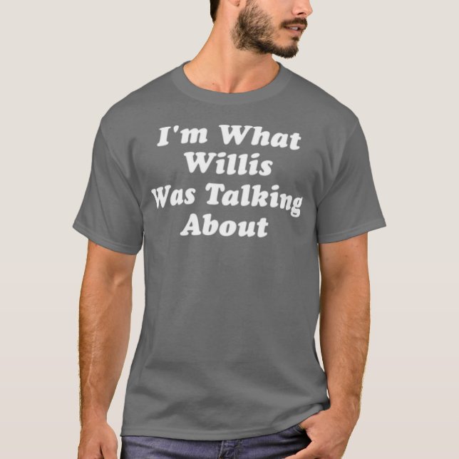 Ich bin, worüber Willis gesprochen hat T-Shirt (Vorderseite)