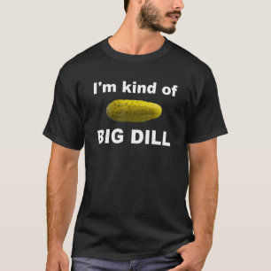 Ich bin ziemlich groß Dill Cucumber-Kleidung T-Shirt