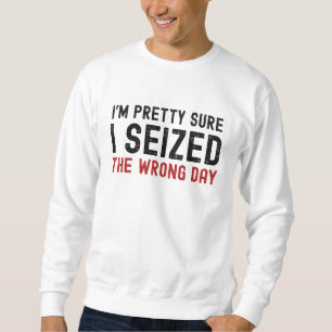 Ich bin ziemlich sicher, dass ich den falschen Tag Sweatshirt
