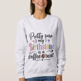 Ich bin ziemlich sicher, dass mein Geburtsstein ei Sweatshirt