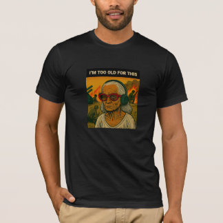Ich bin zu alt für das hier T-Shirt