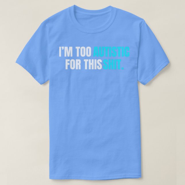 Ich bin zu autistisch für dieses Shitbaby Blue The T-Shirt (Design vorne)